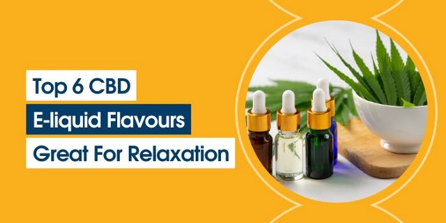 To[ 6 CBD E-liquid flavours for relaxation