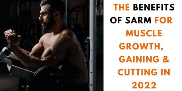 the benefits of SARMs for muscle growth, gaining and cutting in 2022