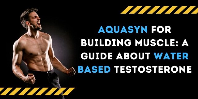 aquasyn for building muscle: a guide about water based testosterone